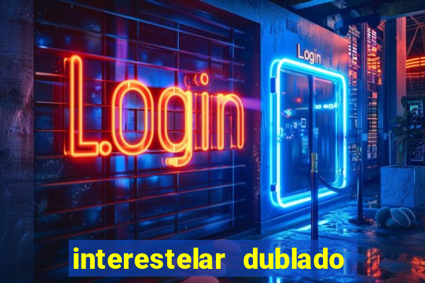 interestelar dublado 4k interestelar filme completo dublado